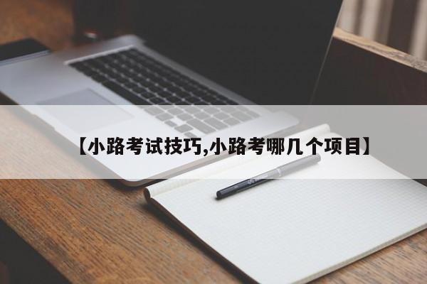 【小路考试技巧,小路考哪几个项目】