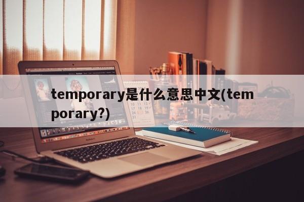 temporary是什么意思中文(temporary?)