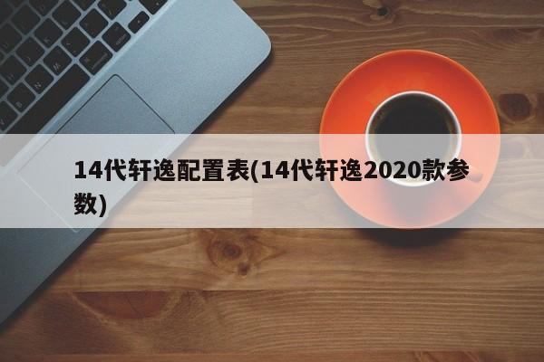 14代轩逸配置表(14代轩逸2020款参数)