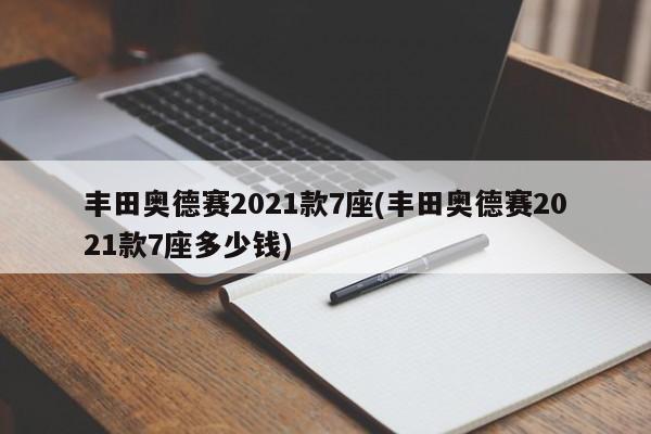 丰田奥德赛2021款7座(丰田奥德赛2021款7座多少钱)