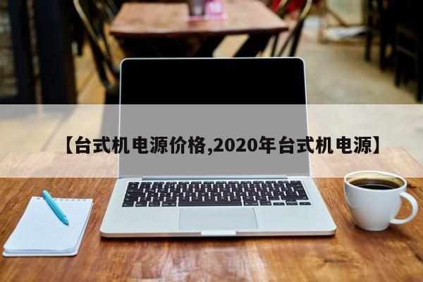【台式机电源价格,2020年台式机电源】